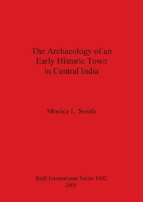 The Archaeology of an Early Historic Town in Central India (English, Monica L. Smith)