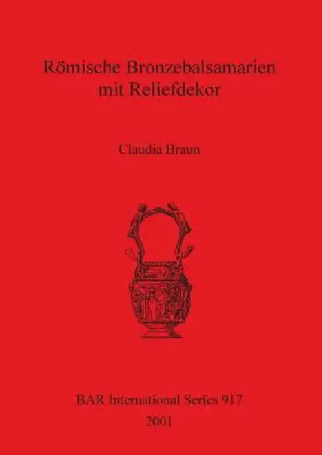 Römische Bronzebalsamarien mit Reliefdekor (English, Claudia Braun)