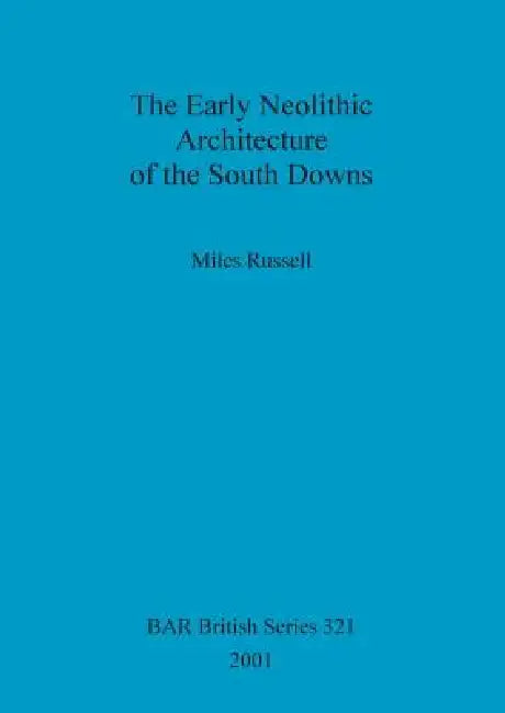 The Early Neolithic Architecture of the South Downs (English, Miles Russell)