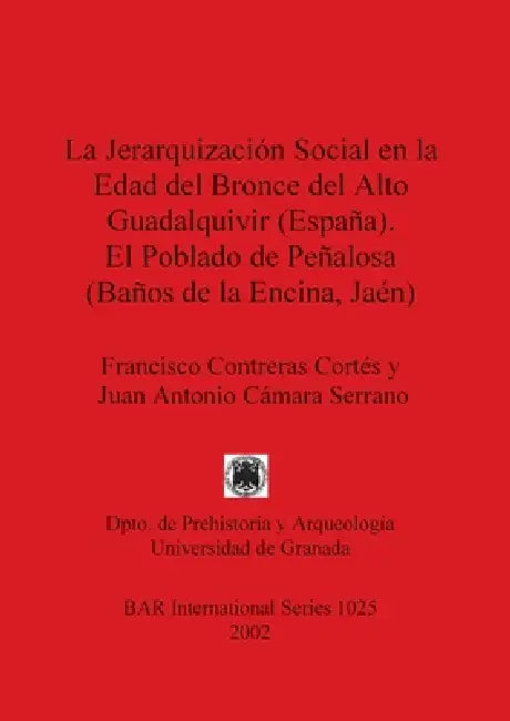 La Jerarquización Social en la Edad del Bronce del Alto Guadalquivir (España). El Poblado de Peñalos (English, Francisco Contreras Cortés | Juan Anton