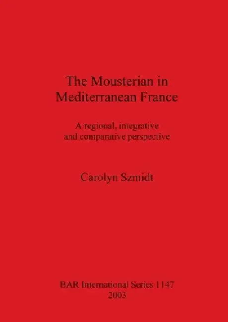 The Mousterian in Mediterranean France (English, Carolyn Szmidt)