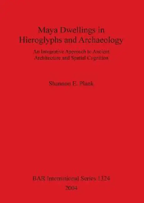 Maya Dwellings in Hieroglyphs and Archaeology Bar S1324 (English, Shannon E. Plank)