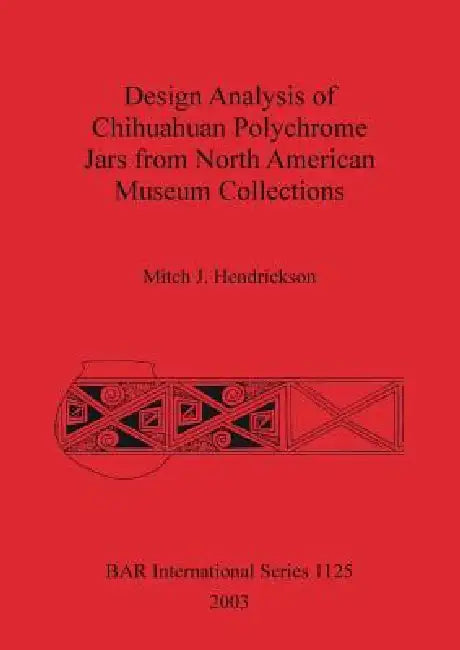 Design Analysis of Chihuahuan Polychrome Jars Fro North American Museum Collections (English, Mitch J. Hendrickson)