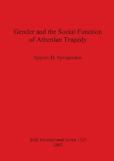 Gender and the Social Function of Athenian Tragedy (English, Spyros D. Syropoulos)