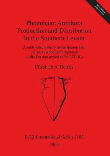 Phoenician Amphora Production and Distribution in the Southern Levant (English, Elizabeth A. Bettles)