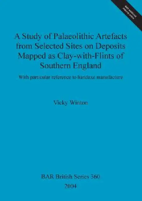 A Study of Palaeolithic Artefacts from Selected Sites on Deposits Mapped as Clay-with-Flints of Sout (English, Vicky Winton)