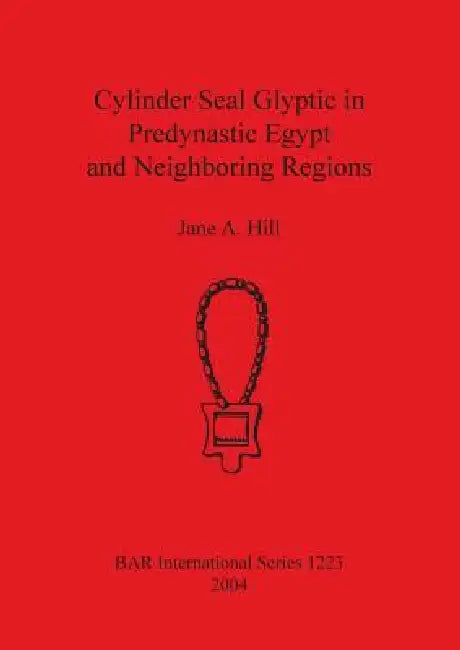 Cylinder Seal Glyptic in Predynastic Egypt and Neighbouring Regions (English, Jane A. Hill)