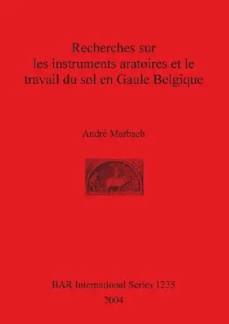 Recherches sur les instruments aratoires et le travail du sol en Gaule Belgique (English, André Marbach)