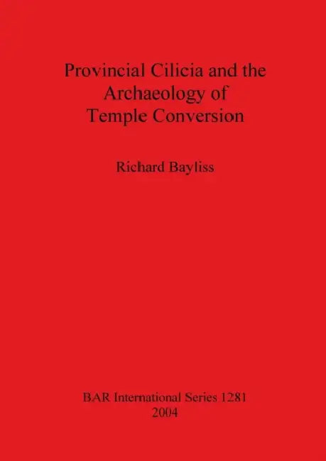 Provincial Cilicia and the Archaeology of Temple Conversion (English, Richard Bayliss)