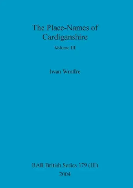 The Place-Names of Cardiganshire, Volume III (English, Iwan Wmffre)
