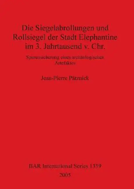 Die Siegelabrollungen und Rollsiegel der Stadt Elephantine im 3. Jahrtausend v. Chr. (English, Jean-Pierre Pätznick)