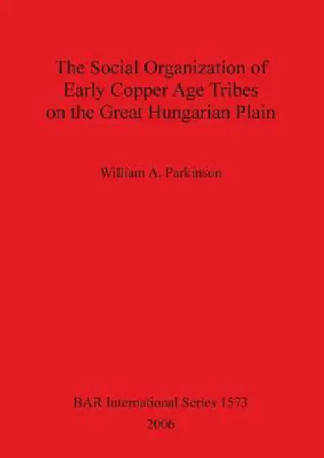 The Social Organization of Early Copper Age Tribes on the Great Hungarian Plain (English, William A. Parkinson)