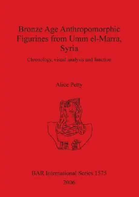 Bronze Age Anthropomorphic Figurines from Umm el-Marra, Syria (English, Alice Petty)