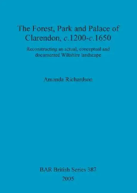 The Forest, Park and Palace of Clarendon, c.1200-c.1650 (English, Amanda Richardson)