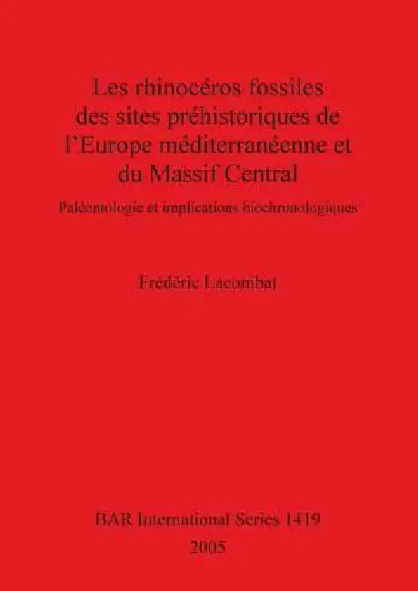 Les rhinocéros fossiles des sites préhistoriques de l'Europe méditerranéenne et du Massif Central (English, Frédéric Lacombat)