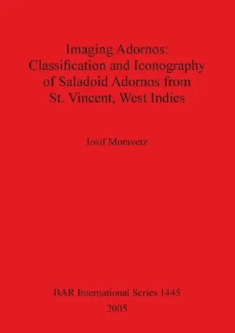 Imaging Adornos - Classification and Iconography of Saladoid Adornos from St. Vincent, West Indies (English, Iosif Moravetz)