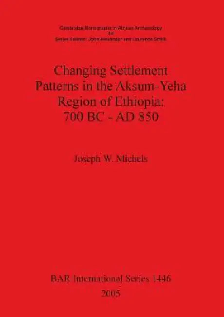 Changing Settlement Patterns in the Aksum-Yeha Region of Ethiopia (English, Joseph W. Michels)