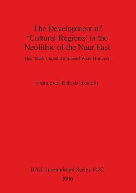 The Development of 'Cultural Regions' in the Neolithic of the Near East (English, Francesca Balossi Restelli)