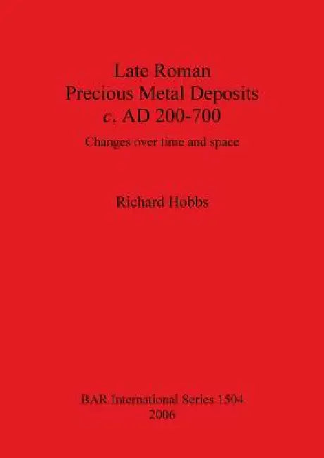 Late Roman Precious Metal Deposits c. AD 200-700 (English, Richard Hobbs)