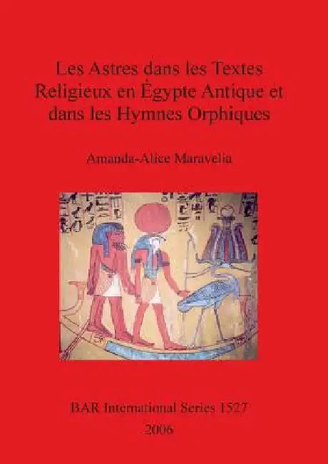 Les Astres dans les Textes Religieux en Égypte Antique et dans les Hymnes Orphiques (English, Amanda-Alice Maravelia)
