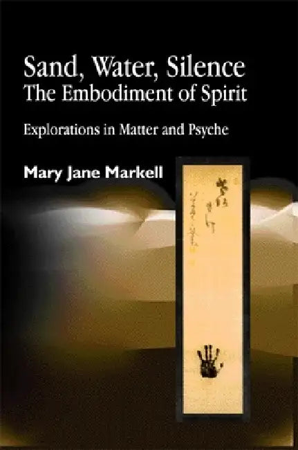 Sand, Water, Silence - The Embodiment of Spirit (English, Mary Jane Markell)