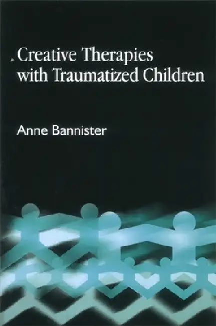 Creative Therapies with Traumatized Children (English, Anne Bannister)