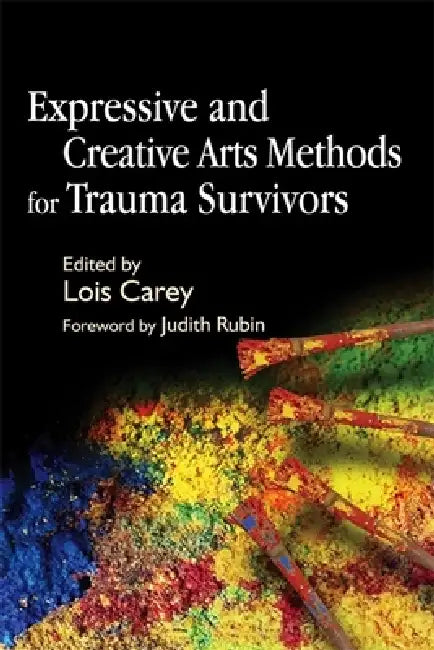Expressive and Creative Arts Methods for Trauma Survivors (English, Lois J. Carey | Judith Rubin)