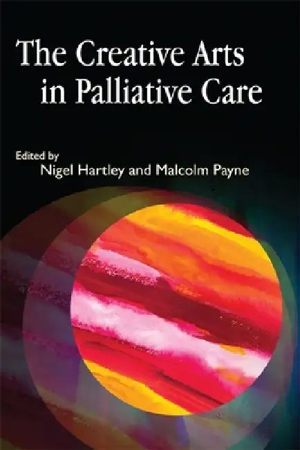 The Creative Arts in Palliative Care (English, Nigel Hartley | Malcolm Payne)