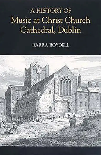 A History of Music at Christ Church Cathedral, Dublin (English, Barra Boydell)