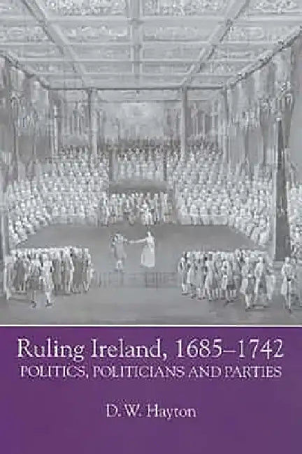 Ruling Ireland, 1685-1742 (English, D. W. Hayton)