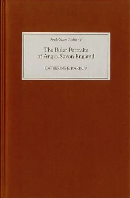 The Ruler Portraits of Anglo-Saxon England (English, Catherine E. Karkov)