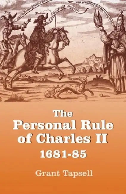 The Personal Rule of Charles II, 1681-85 (English, Grant Tapsell)
