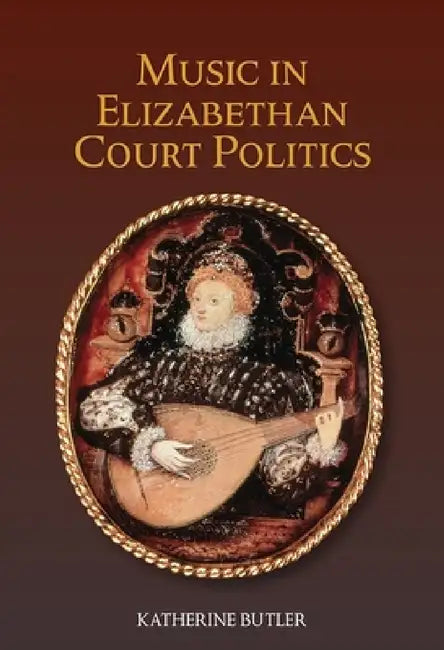 Music in Elizabethan Court Politics (English, Katherine Butler)