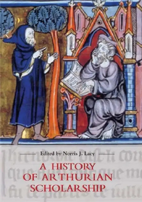 A History of Arthurian Scholarship (English, Norris J. Lacy | Albrecht Classen | Barbara D. Miller)
