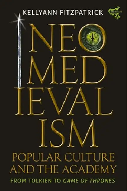 Neomedievalism, Popular Culture, and the Academy (English, Kelly Ann Fitzpatrick)