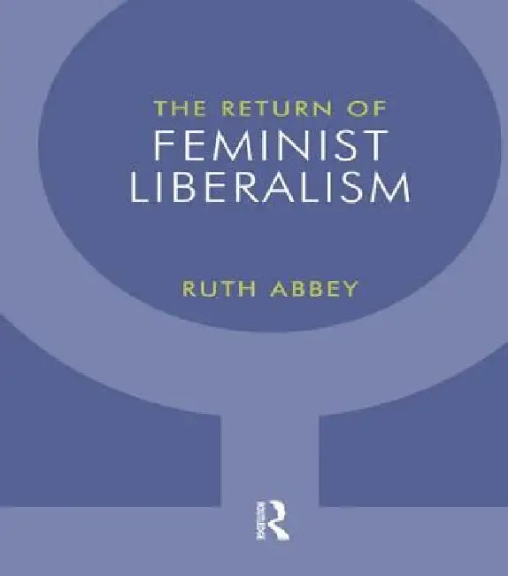 The Return of Feminist Liberalism (English, Ruth Abbey)