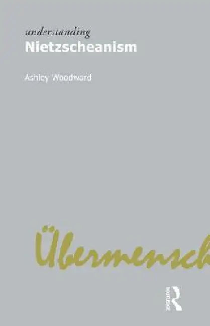 Understanding Nietzscheanism (English, Ashley Woodward)