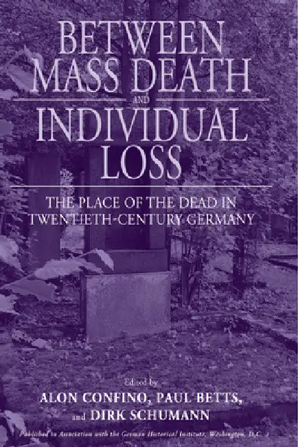 Between Mass Death and Individual Loss (English, Alon Confino | Paul Betts | Dirk Schumann)
