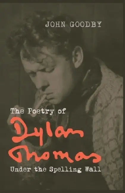 The Poetry of Dylan Thomas (English, John Goodby)