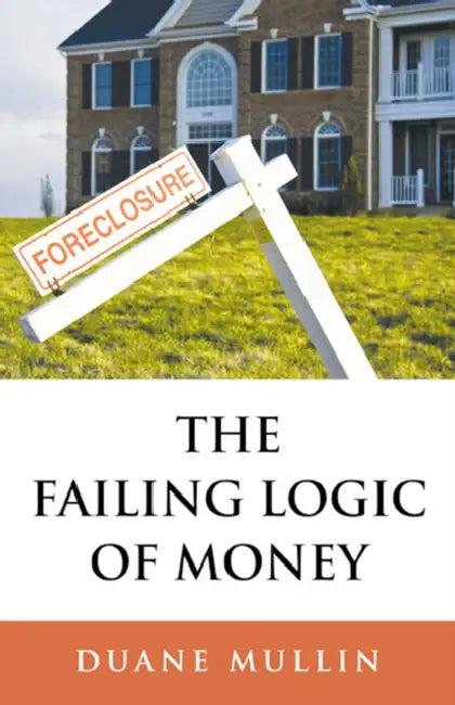 The Failing Logic of Money (English, Duane Mullin)