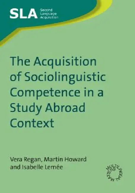 The Acquisition of Sociolinguistic Competence in a Study Abroad Context (English, Vera Regan | Martin Howard | Isabelle Lemée)