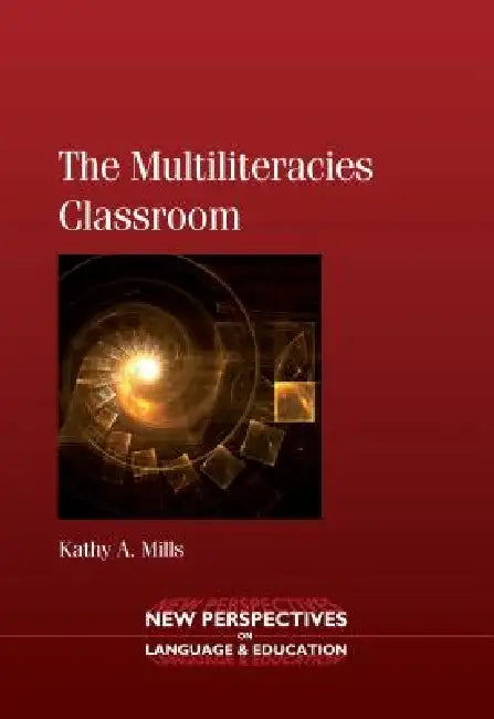 The Multiliteracies Classroom. Kathy A. Mills (English, Kathy A. Mills)
