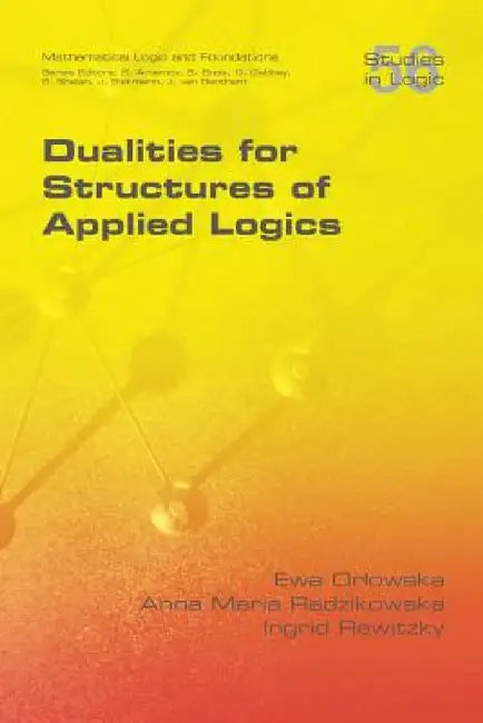 Dualities for Structures of Applied Logics (English, Ewa Orlowska | Anna Maria Radzikowska | Ingid Rewitzky)