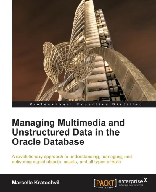 Managing Multimedia and Unstructured Data in the Oracle Database (English, Marcelle Kratochvil)