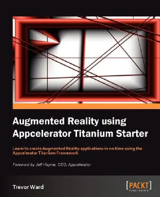 Augmented Reality Using Appcelerator Titanium Starter (English, Trevor Ward)