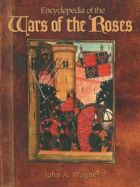 Encyclopedia of the Wars of the Roses (English, John A. Wagner)