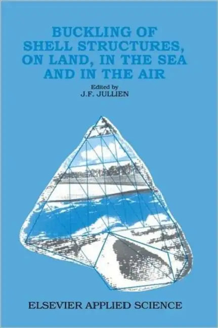 Buckling of Shell Structures, on Land, in the Sea and in the Air (English, J. F. Jullien)