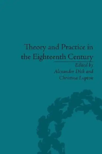Theory and Practice in the Eighteenth Century (English, Alexander Dick | Christina Lupton)