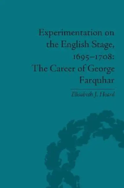 Experimentation on the English Stage, 1695-1708 (English, Elisabeth J. Heard)