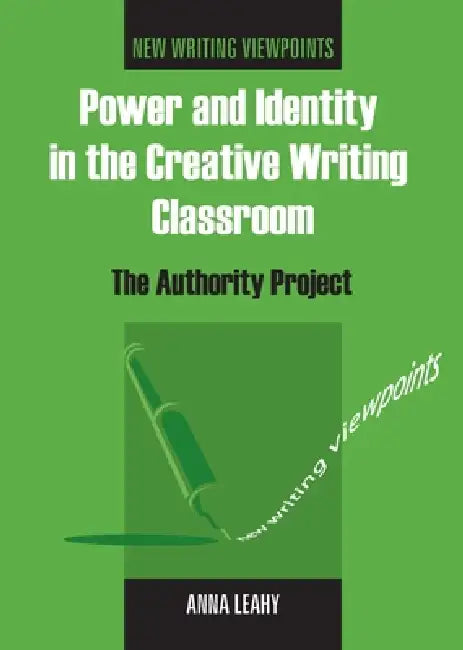 Power and Identity in the Creative Writing Classroom (English, Anna Leahy)